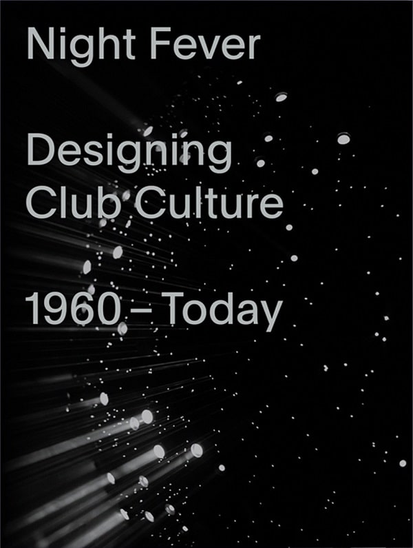 Mateo-Kries_Jochen-Eisenbrand_Catharine-Rossi_Katarina-Serulus_Night-Fever-Designing-Club-Culture-from-1960-Today-2018